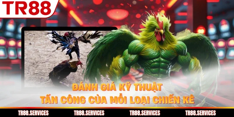 Đánh giá kỹ thuật tấn công của mỗi loại chiến kê